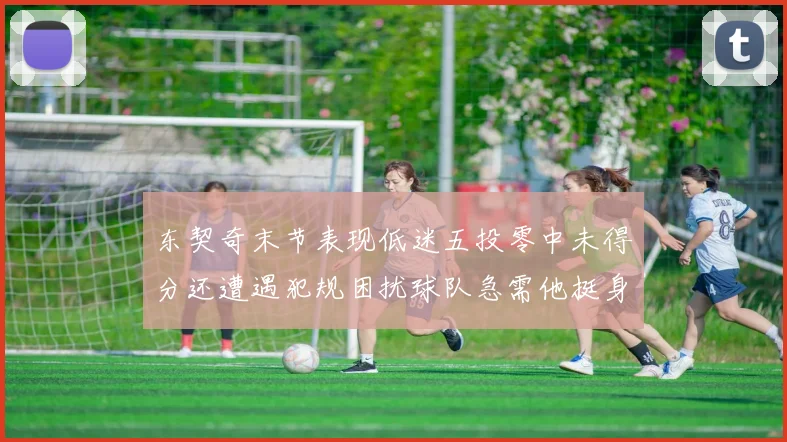 东契奇末节表现低迷五投零中未得分还遭遇犯规困扰球队急需他挺身而出