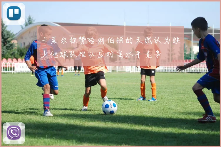 卡莱尔称赞哈利伯顿的天赋认为缺少他球队难以应对高水平竞争