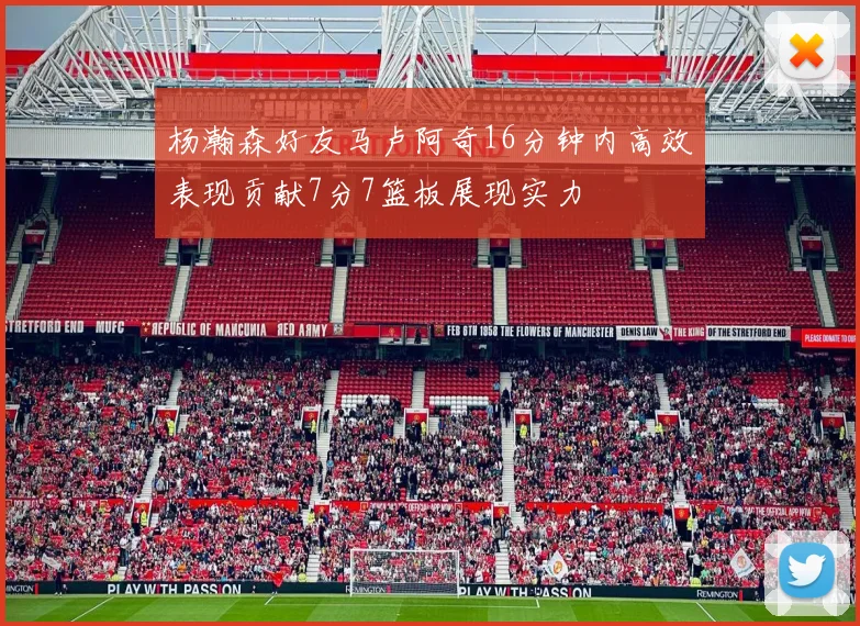 杨瀚森好友马卢阿奇16分钟内高效表现贡献7分7篮板展现实力
