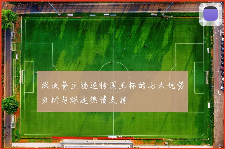 诺坎普主场逆转国王杯的七大优势分析与球迷热情支持