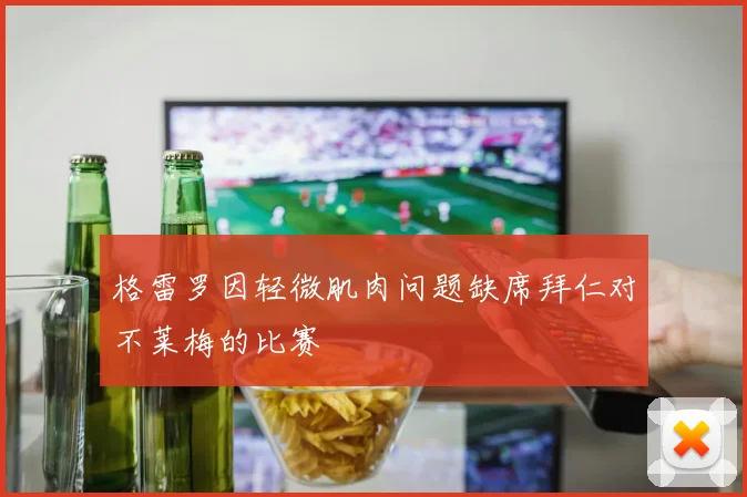 格雷罗因轻微肌肉问题缺席拜仁对不莱梅的比赛